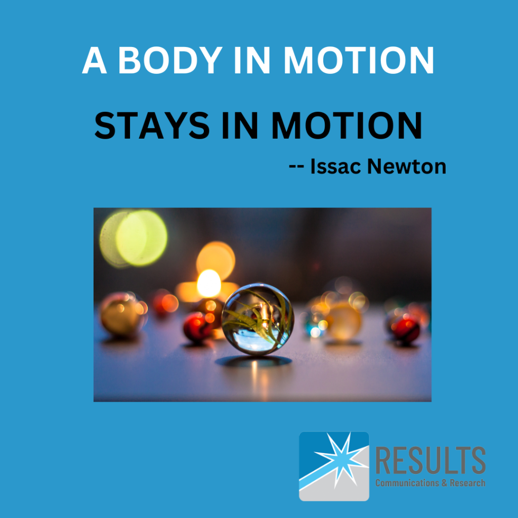 This is a powder blue square image that reads "A Body In Motion Stays In Motion" and lists Issac Newton and the source of the quote and also includes an image of a number of brightly colored marbles with the one in the front that is featured/stands out more and the image also contains the logo of our SEO consulting firm, Results Communications & Research.