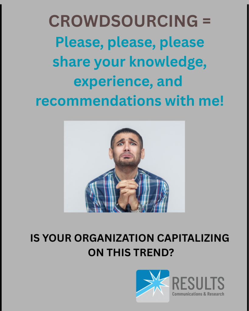 This is a rectangular image that runs vertically that has a gray background and reads in dark turquoise letters "Crowdsourcing = please, please, please share your knowledge, experience, and recommendations with me!" and includes our digital marketing agency's logo, plus the image of a young man wearing a plaid shirt and who has short dark hair and wide eyes and who is holding his hands together with a sad mouth as if he is pleading, plus the image says at the bottom, "is your organization capitalizing on this trend?"